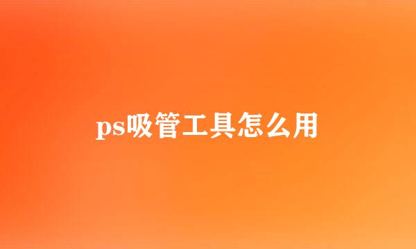 ps吸管工具怎么用