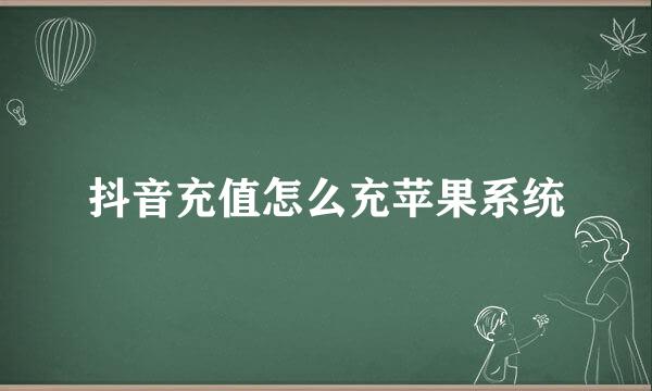 抖音充值怎么充苹果系统