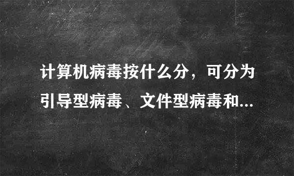 计算机病毒按什么分，可分为引导型病毒、文件型病毒和混合型病毒
