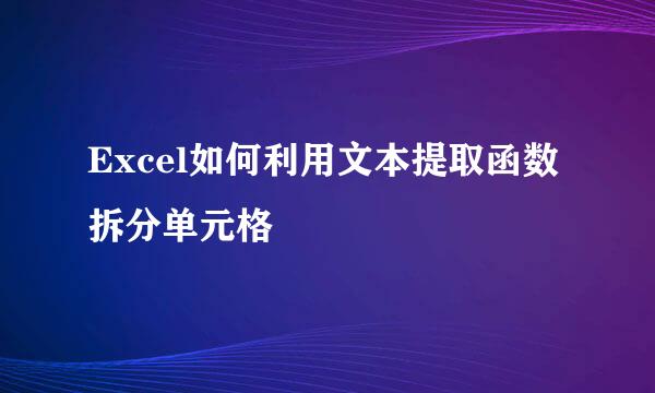 Excel如何利用文本提取函数拆分单元格