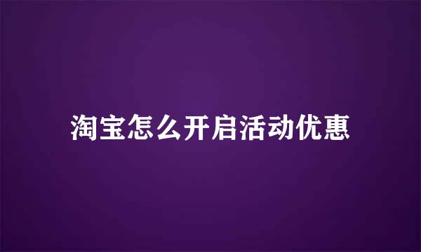 淘宝怎么开启活动优惠