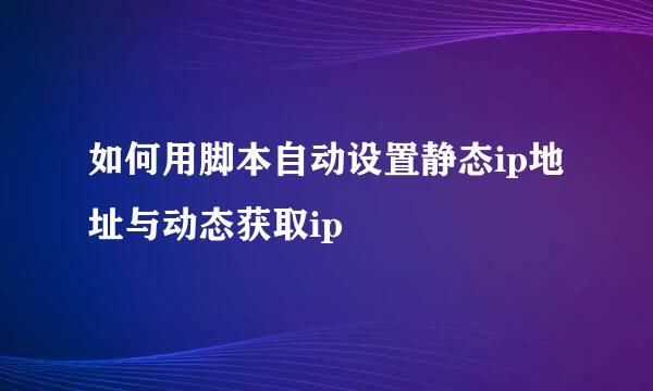 如何用脚本自动设置静态ip地址与动态获取ip