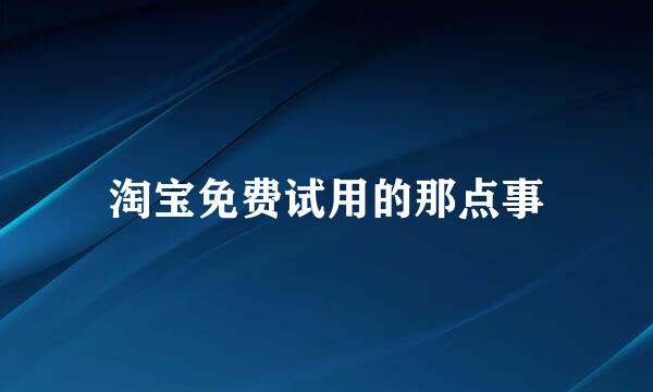 淘宝免费试用的那点事