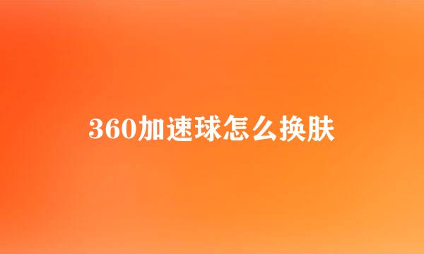 360加速球怎么换肤