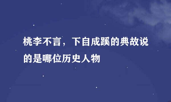 桃李不言，下自成蹊的典故说的是哪位历史人物