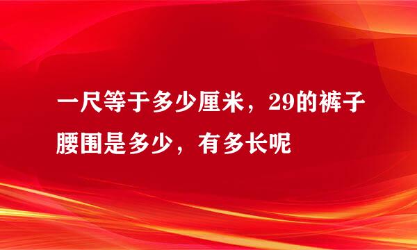 一尺等于多少厘米，29的裤子腰围是多少，有多长呢