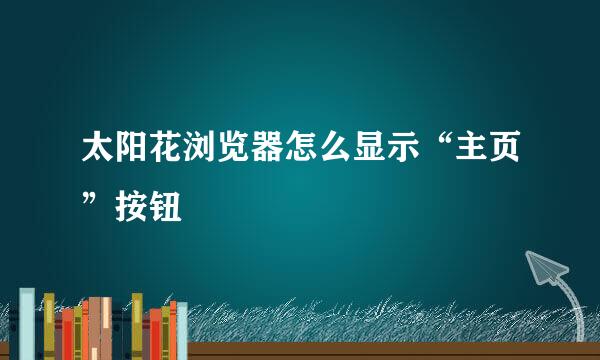 太阳花浏览器怎么显示“主页”按钮