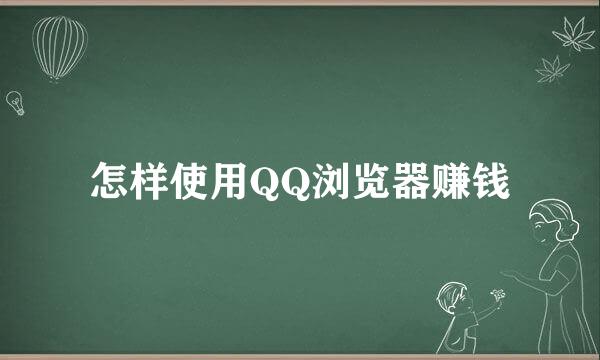 怎样使用QQ浏览器赚钱