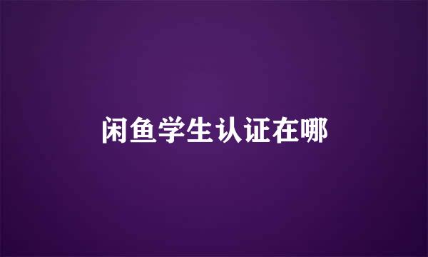 闲鱼学生认证在哪