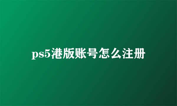 ps5港版账号怎么注册