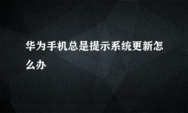 华为手机总是提示系统更新怎么办