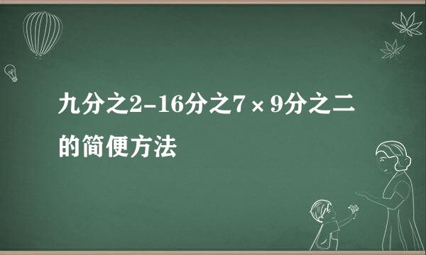九分之2-16分之7×9分之二的简便方法
