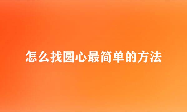 怎么找圆心最简单的方法