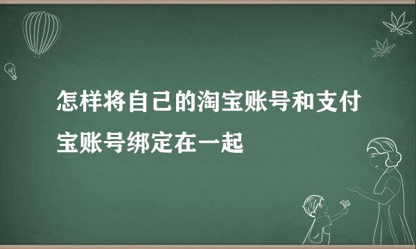 怎样将自己的淘宝账号和支付宝账号绑定在一起
