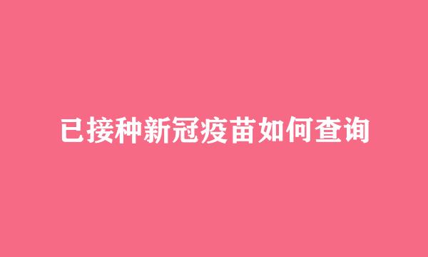 已接种新冠疫苗如何查询