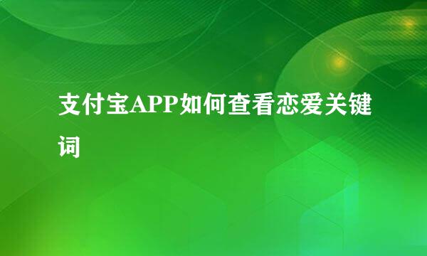 支付宝APP如何查看恋爱关键词