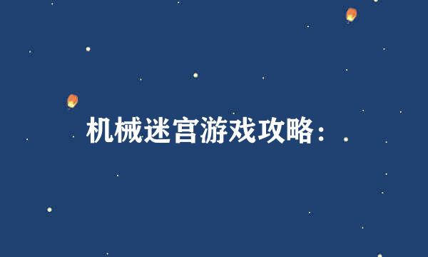 机械迷宫游戏攻略：