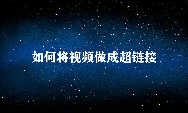 如何将视频做成超链接