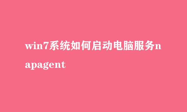 win7系统如何启动电脑服务napagent