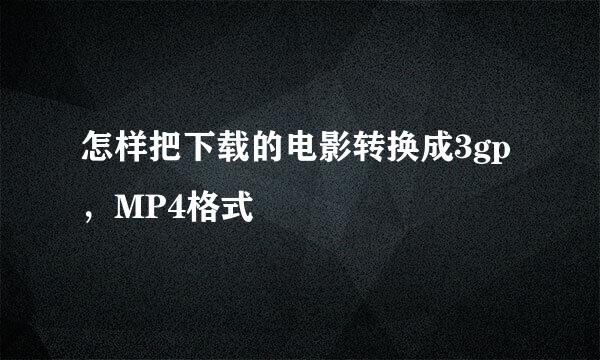 怎样把下载的电影转换成3gp，MP4格式