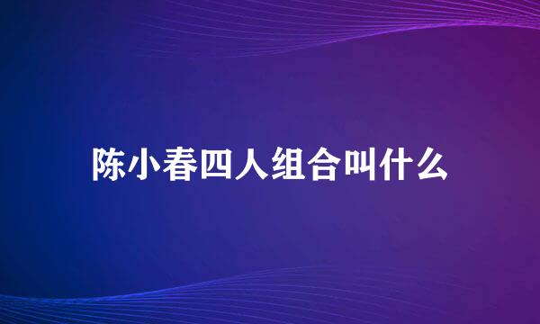 陈小春四人组合叫什么