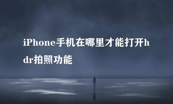 iPhone手机在哪里才能打开hdr拍照功能