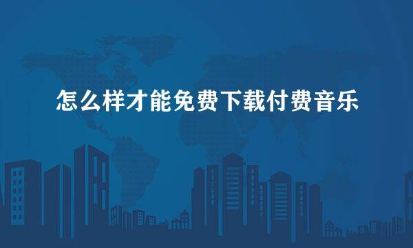 怎么样才能免费下载付费音乐