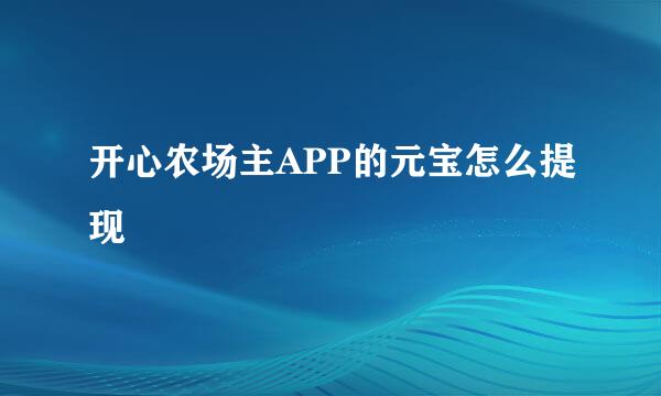 开心农场主APP的元宝怎么提现