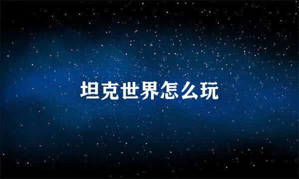 坦克世界怎么玩