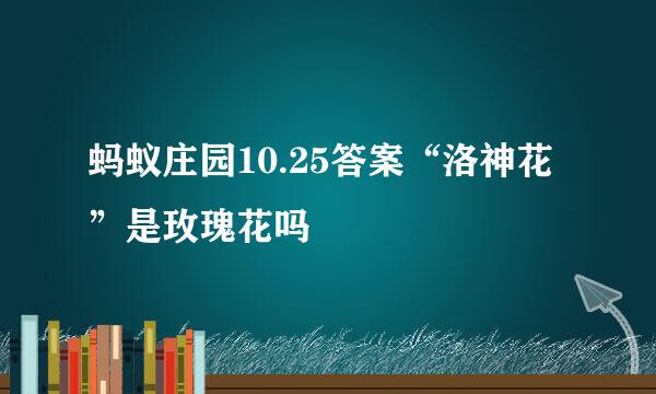 蚂蚁庄园10.25答案“洛神花”是玫瑰花吗