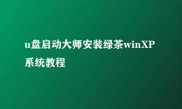 u盘启动大师安装绿茶winXP系统教程