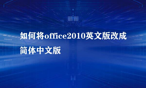 如何将office2010英文版改成简体中文版