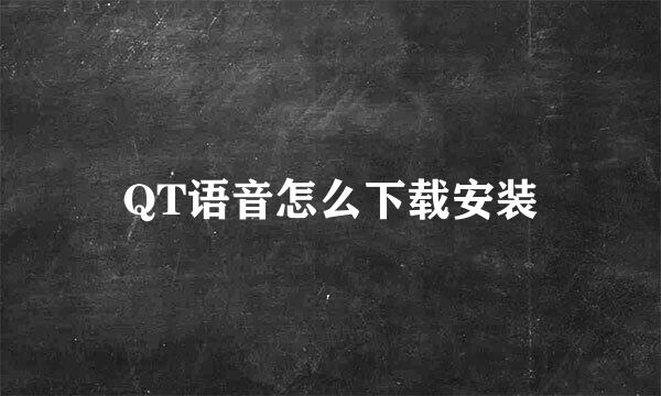 QT语音怎么下载安装
