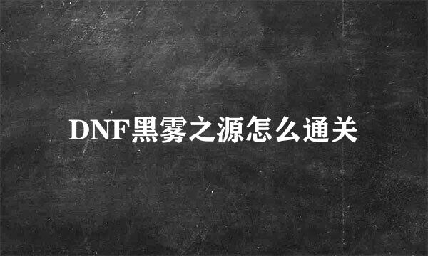 DNF黑雾之源怎么通关