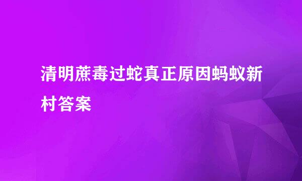 清明蔗毒过蛇真正原因蚂蚁新村答案