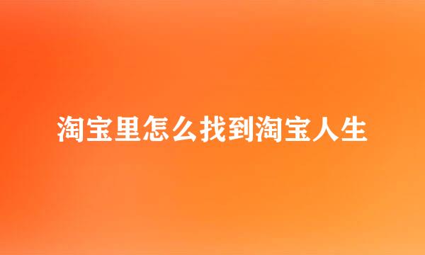 淘宝里怎么找到淘宝人生