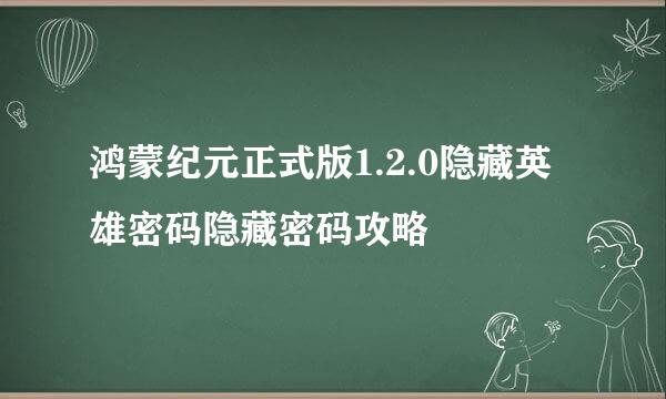 鸿蒙纪元正式版1.2.0隐藏英雄密码隐藏密码攻略