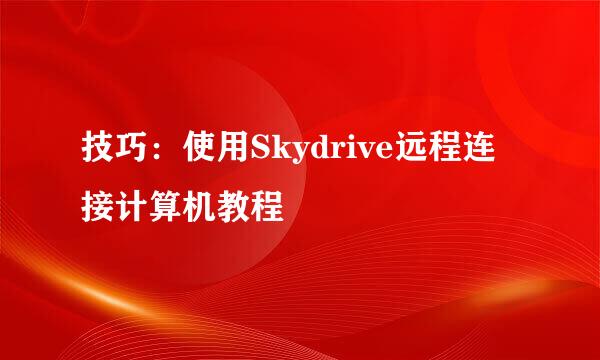 技巧：使用Skydrive远程连接计算机教程