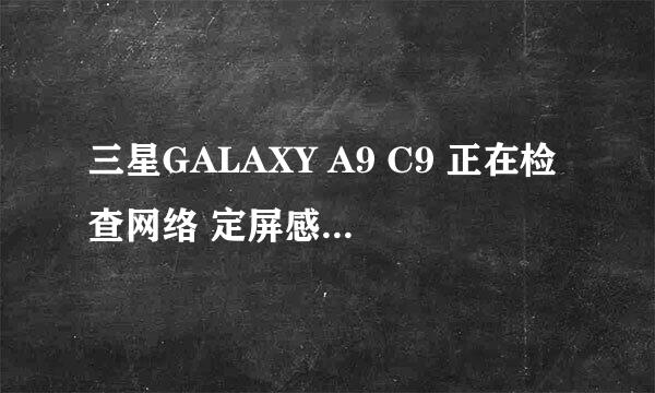 三星GALAXY A9 C9 正在检查网络 定屏感叹号解决
