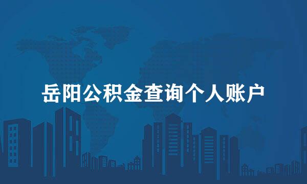 岳阳公积金查询个人账户