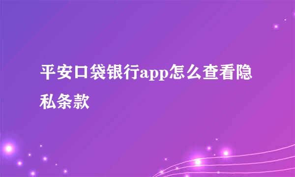 平安口袋银行app怎么查看隐私条款