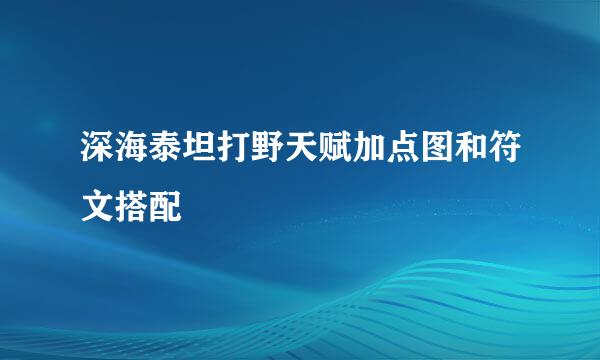 深海泰坦打野天赋加点图和符文搭配