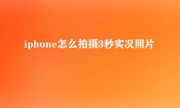 iphone怎么拍摄3秒实况照片