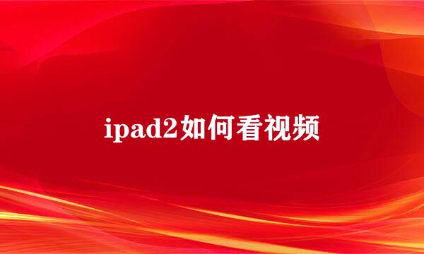 ipad2如何看视频