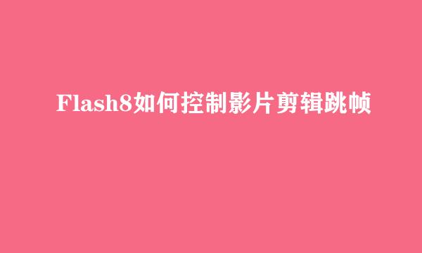 Flash8如何控制影片剪辑跳帧