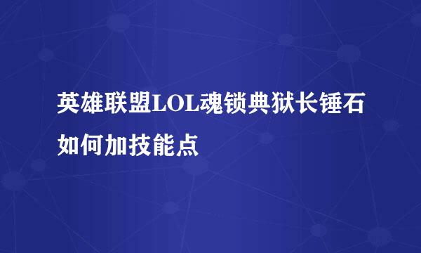 英雄联盟LOL魂锁典狱长锤石如何加技能点