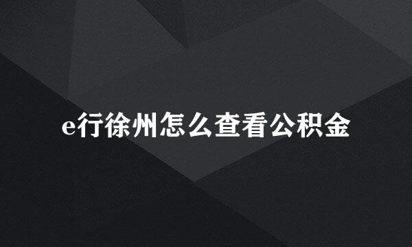 e行徐州怎么查看公积金