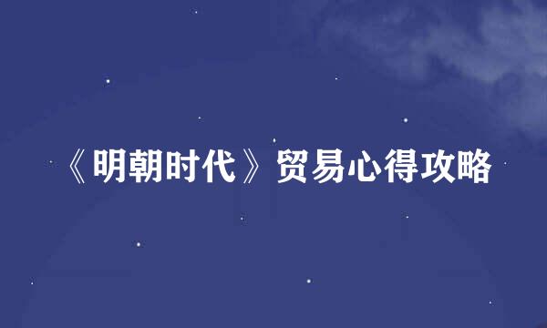 《明朝时代》贸易心得攻略