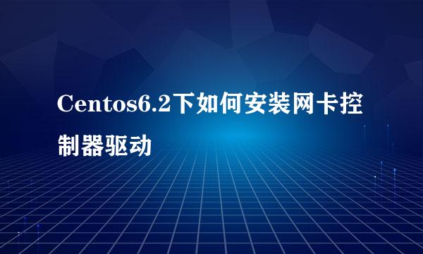 Centos6.2下如何安装网卡控制器驱动