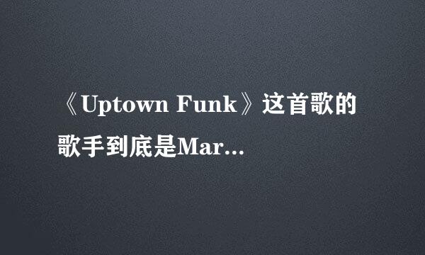 《Uptown Funk》这首歌的歌手到底是Mark Ronson还是Bruno Mars